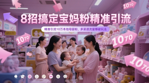 8招搞定宝妈粉精准引流，精准引流10万本地母婴粉，多渠道流量爆破玩法采购|汽车产业|汽车配件|机加工蚂蚁智酷企业交流社群中心