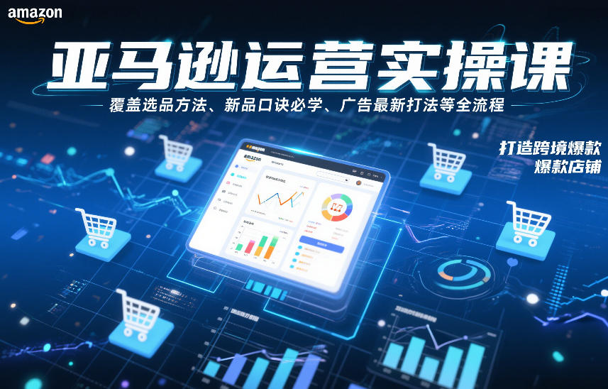 亚马逊运营实操课，覆盖选品方法、新品口诀必学、广告最新打法等全流程，打造跨境爆款店铺(更新4月)采购|汽车产业|汽车配件|机加工企业家交流社群中心