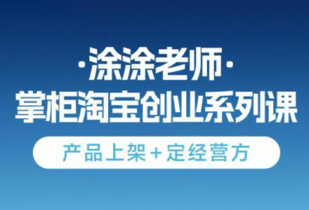 涂涂老师·淘宝无货源创业系列课(产品上架+定经营方)采购|汽车产业|汽车配件|机加工蚂蚁智酷企业交流社群中心