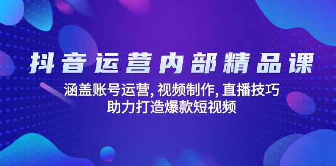 抖音运营内部精品课：涵盖账号运营, 视频制作, 直播技巧, 助力打造爆款…采购|汽车产业|汽车配件|机加工蚂蚁智酷企业交流社群中心