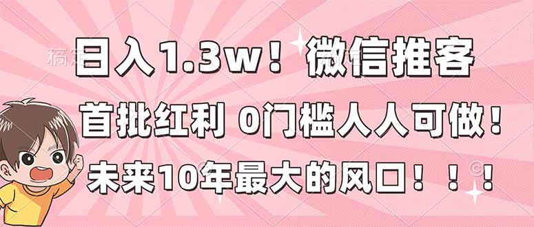 日入1.3w！微信推客，首批红利，未来10年最大的风口，0门槛，人人可做！采购|汽车产业|汽车配件|机加工蚂蚁智酷企业交流社群中心