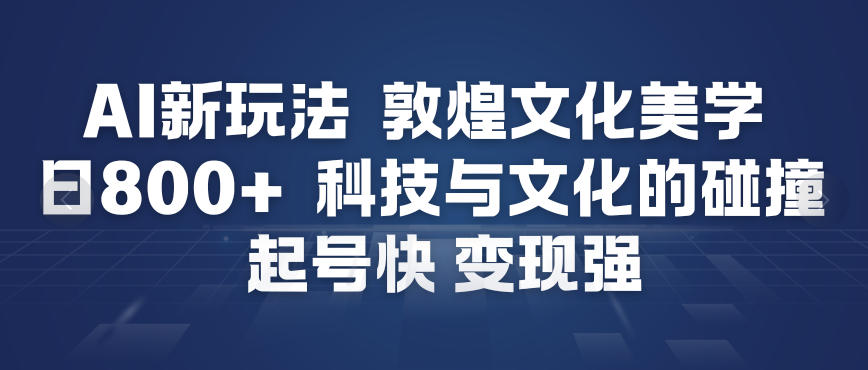 AI新玩法，敦煌文化美学，科技与文化的碰撞，起号快变现强采购|汽车产业|汽车配件|机加工蚂蚁智酷企业交流社群中心