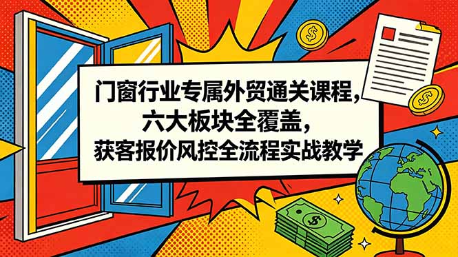 门窗行业专属外贸通关课程，六大板块全覆盖，获客报价风控全流程实战教学采购|汽车产业|汽车配件|机加工企业家交流社群中心