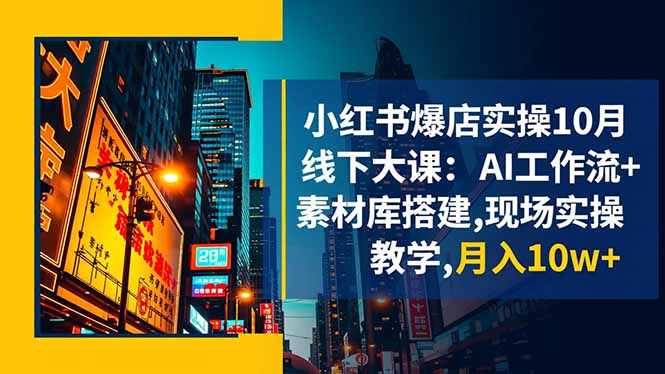 小红书爆店实操10月线下大课:AI工作流+素材库搭建,现场实操教学,月入10w+采购|汽车产业|汽车配件|机加工蚂蚁智酷企业交流社群中心