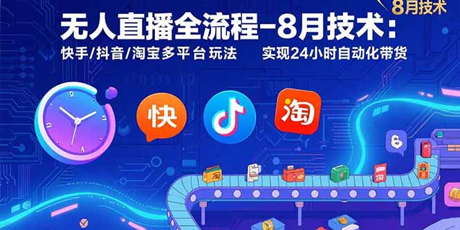 无人直播全流程-8月技术:快手/抖音/淘宝多平台玩法 实现24小时自动化带货采购|汽车产业|汽车配件|机加工蚂蚁智酷企业交流社群中心