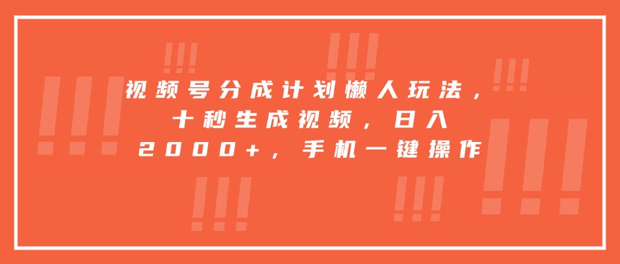 视频号分成计划懒人玩法，十秒生成视频，日入2000+，手机一键操作采购|汽车产业|汽车配件|机加工蚂蚁智酷企业交流社群中心
