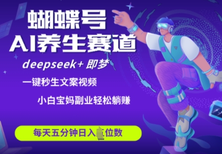 蝴蝶号大健康养生赛道，deepseek+即梦AI快速产出爆款视频，起号快，带货超级猛，日入四位数采购|汽车产业|汽车配件|机加工蚂蚁智酷企业交流社群中心