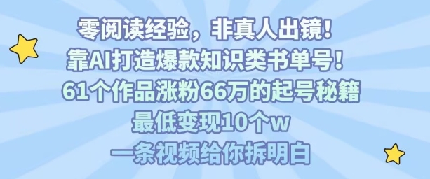 靠AI打造爆款知识类书单号，61个作品涨粉66w的起号秘籍，最低变现10个w，一条视频给你拆明白采购|汽车产业|汽车配件|机加工蚂蚁智酷企业交流社群中心