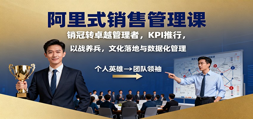 阿里式销售管理课：销冠转卓越管理者，KPI 推行，以战养兵，文化落地与数据化管理采购|汽车产业|汽车配件|机加工蚂蚁智酷企业交流社群中心