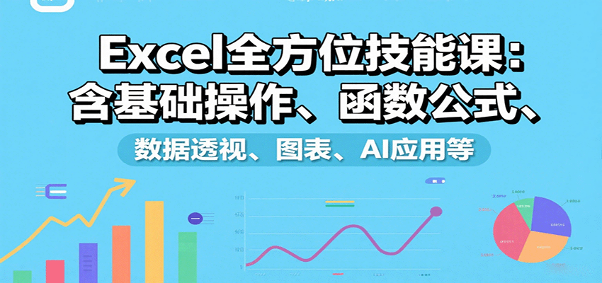 Excel全方位技能课:含基础操作、函数公式、数据透视、图表、AI应用等采购|汽车产业|汽车配件|机加工蚂蚁智酷企业交流社群中心