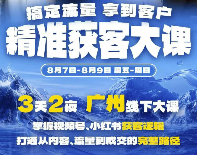 精准获客实战大课,掌握视频号、小红书获客逻辑,打通从内容、流量到成交的完整路径(广州站8.7-9)采购|汽车产业|汽车配件|机加工企业家交流社群中心
