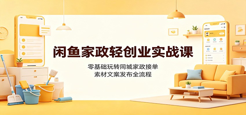 闲鱼家政轻创业实战课：零基础玩转同城家政接单，素材文案发布全流程采购|汽车产业|汽车配件|机加工企业家交流社群中心