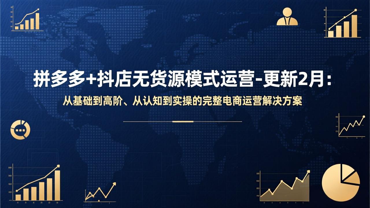 拼多多+抖店无货源模式运营-更新2月：从基础到高阶、从认知到实操的完整电商运营解决方案采购|汽车产业|汽车配件|机加工蚂蚁智酷企业交流社群中心