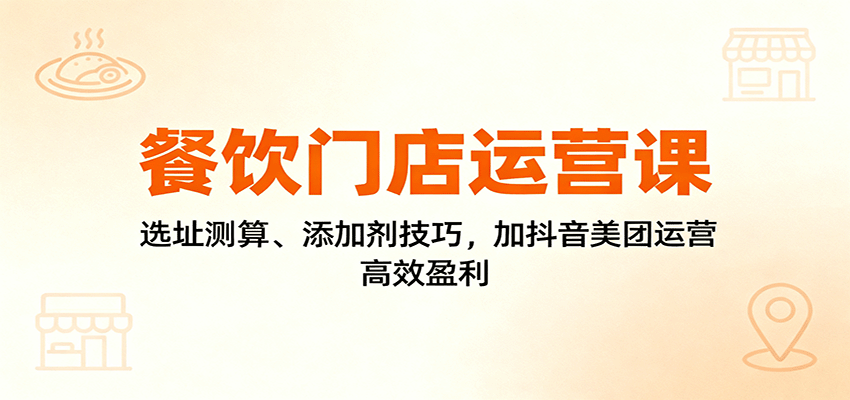 餐饮门店运营课:选址测算、添加剂技巧,加抖音美团运营,高效盈利采购|汽车产业|汽车配件|机加工蚂蚁智酷企业交流社群中心