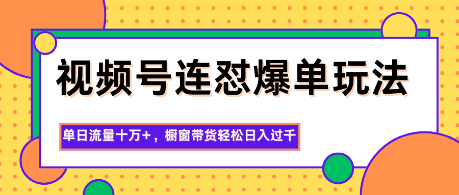 视频号连怼爆单玩法,单日流量十万+,橱窗带货轻松日入过千采购|汽车产业|汽车配件|机加工蚂蚁智酷企业交流社群中心