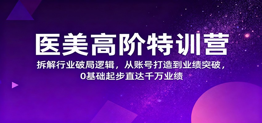 医美高阶特训营,拆解行业破局逻辑,从账号打造到业绩突破,0基础起步直达千万业绩采购|汽车产业|汽车配件|机加工蚂蚁智酷企业交流社群中心