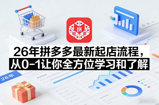 26年拼多多最新起店流程，从0-1让你全方位学习和了解(06月10日更新)采购|汽车产业|汽车配件|机加工企业家交流社群中心