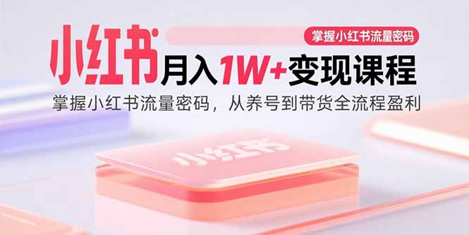 小红书月入1W+变现课程:掌握小红书流量密码,从养号到带货全流程盈利采购|汽车产业|汽车配件|机加工蚂蚁智酷企业交流社群中心