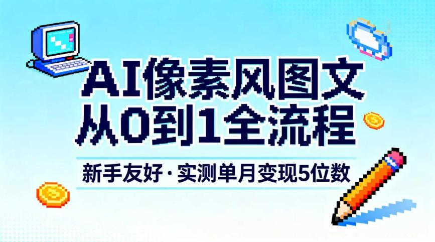 AI像素风图文从0到1全流程,新手友好,实测单月变现5位数采购|汽车产业|汽车配件|机加工蚂蚁智酷企业交流社群中心