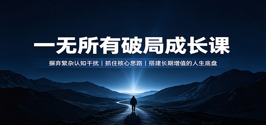 一无所有破局成长课：摒弃繁杂认知干扰，抓住核心思路，搭建长期增值的人生底盘采购|汽车产业|汽车配件|机加工企业家交流社群中心