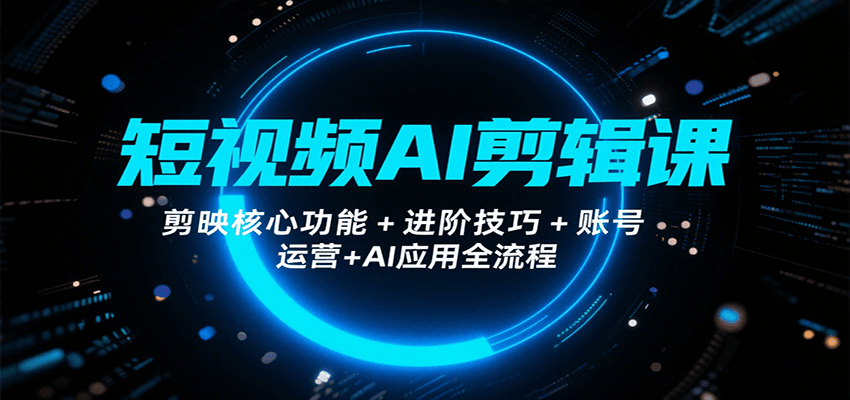 短视频AI剪辑课，剪映核心功能+进阶技巧+账号运营+AI应用全流程采购|汽车产业|汽车配件|机加工蚂蚁智酷企业交流社群中心