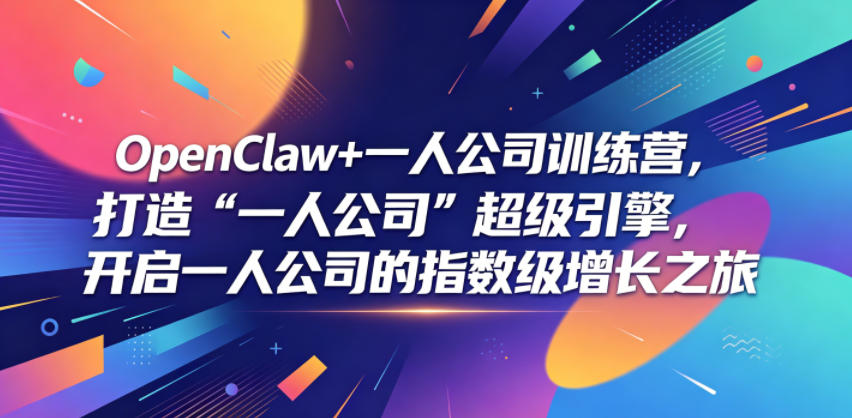 OpenClaw+一人公司训练营，打造“一人公司”超级引擎，开启一人公司的指数级增长之旅采购|汽车产业|汽车配件|机加工企业家交流社群中心