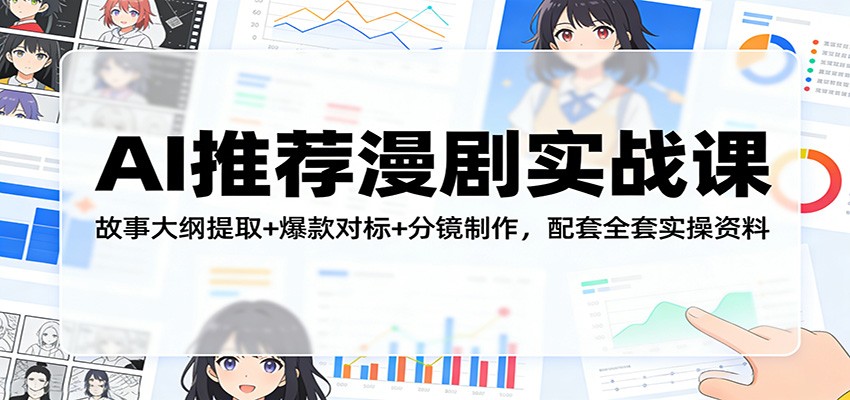 AI推荐漫剧实战课：故事大纲提取+爆款对标+分镜制作，配套全套实操资料采购|汽车产业|汽车配件|机加工企业家交流社群中心