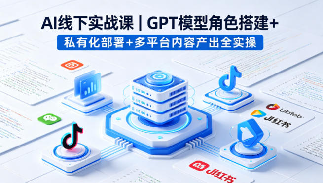 AI线下实战课，GPT模型角色搭建+私有化部署+多平台内容产出全实操采购|汽车产业|汽车配件|机加工企业家交流社群中心