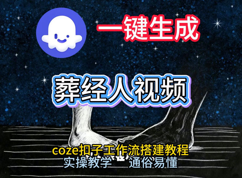 通过Coze工作流，一键生成《葬经人》爆火短视频，实操搭建教学课，通俗易懂采购|汽车产业|汽车配件|机加工蚂蚁智酷企业交流社群中心