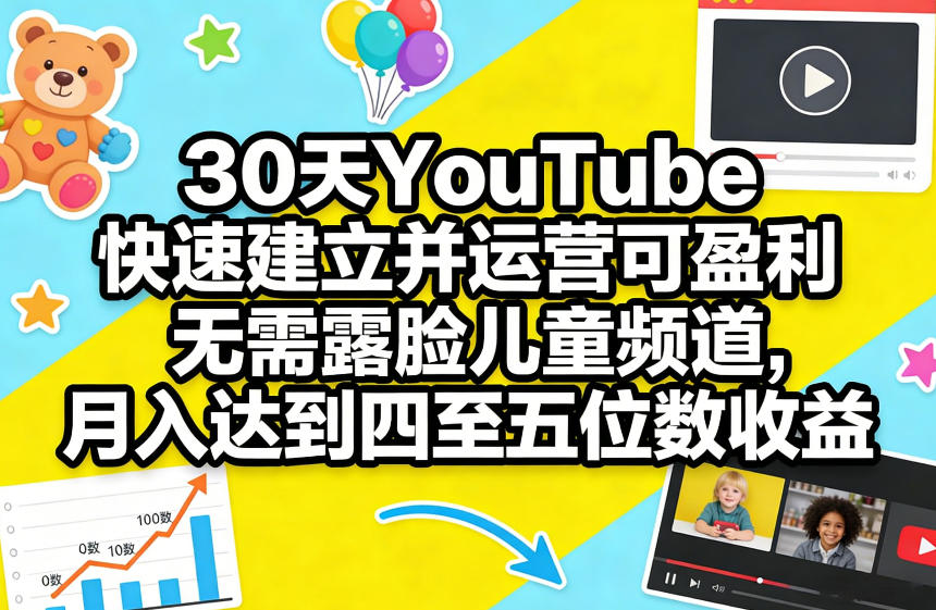 30天YouTube快速建立并运营可盈利无需露脸儿童频道，月入达到四至五位数收益采购|汽车产业|汽车配件|机加工蚂蚁智酷企业交流社群中心