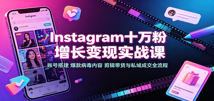 Instagram十万粉增长变现实战课：账号搭建、爆款病毒内容、剪辑带货与私域成交全流程采购|汽车产业|汽车配件|机加工企业家交流社群中心