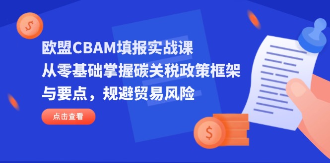 欧盟CBAM填报实战课,从零基础掌握碳关税政策框架与要点,规避贸易风险采购|汽车产业|汽车配件|机加工蚂蚁智酷企业交流社群中心