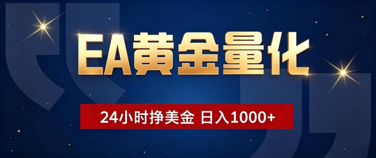 EA黄金量化 ，24小时全自动挣美金，小白无脑操作，日入1000+采购|汽车产业|汽车配件|机加工企业家交流社群中心
