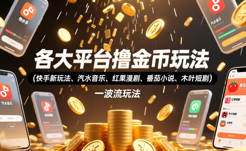 各大平台撸金币玩法(快手新玩法、汽水音乐、红果漫剧、番茄小说、木叶短剧)，一波流玩法(收费398元的教程)采购|汽车产业|汽车配件|机加工企业家交流社群中心