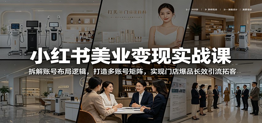 小红书美业变现实战课：拆解账号布局逻辑，打造多账号矩阵，实现门店爆品长效引流拓客采购|汽车产业|汽车配件|机加工企业家交流社群中心