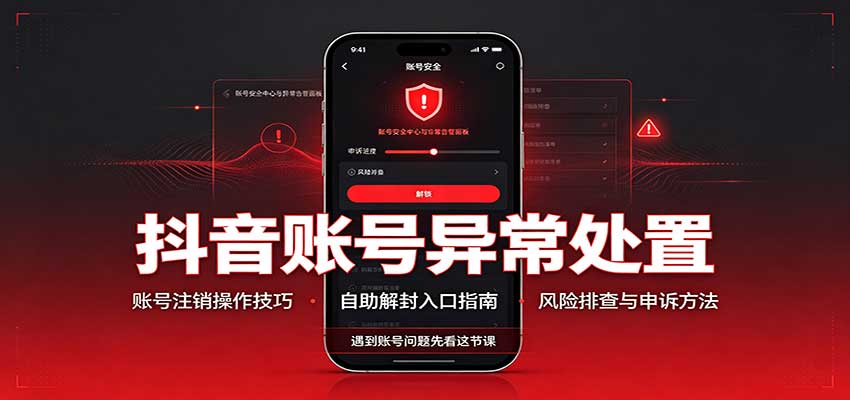 抖音账号异常处置，账号注销操作技巧，自助解封入口采购|汽车产业|汽车配件|机加工企业家交流社群中心