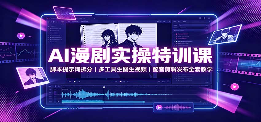 AI漫剧实操特训课：脚本提示词拆分，多工具生图生视频，配音剪辑发布全套教学采购|汽车产业|汽车配件|机加工企业家交流社群中心