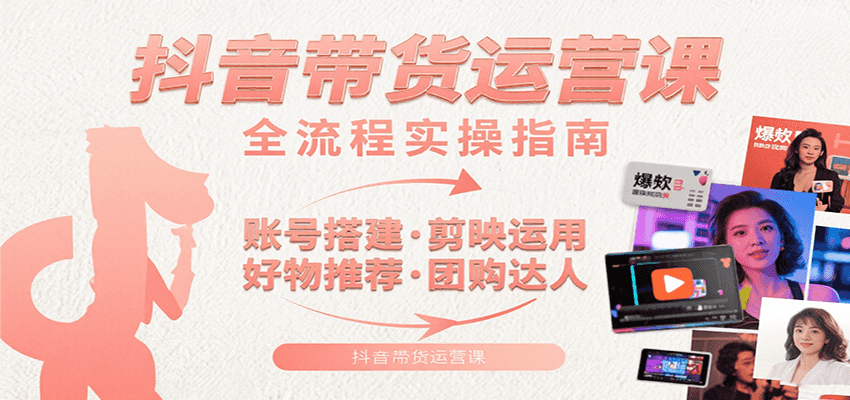 抖音带货运营课：含账号搭建、剪映运用、好物推荐、团购达人等内容，教你玩转抖音采购|汽车产业|汽车配件|机加工蚂蚁智酷企业交流社群中心