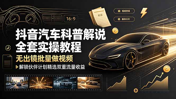 抖音汽车科普解说全套实操教程,无出镜批量做视频,解锁伙伴计划精选双重流量收益采购|汽车产业|汽车配件|机加工企业家交流社群中心