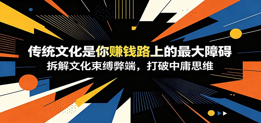 付费文章:《传统文化是你赚钱路上的最大障碍》拆解文化束缚弊端,打破中庸思维采购|汽车产业|汽车配件|机加工企业家交流社群中心