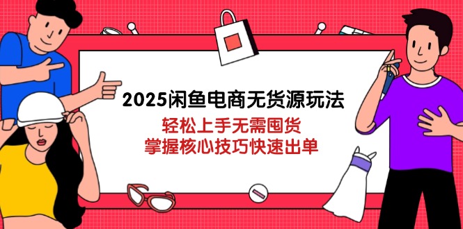 2025闲鱼电商无货源玩法：轻松上手无需囤货，掌握核心技巧快速出单采购|汽车产业|汽车配件|机加工蚂蚁智酷企业交流社群中心
