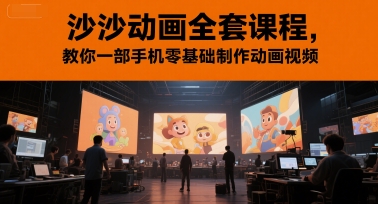 沙沙动画全套课程，教你一部手机零基础制作动画视频采购|汽车产业|汽车配件|机加工蚂蚁智酷企业交流社群中心