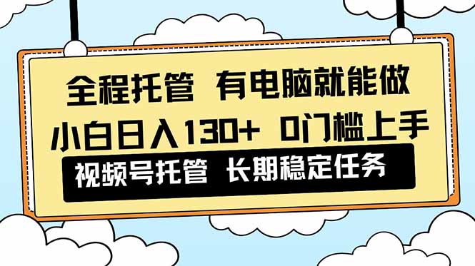 全程托管 解放双手,小白日入130+,视频号 0门槛上手实操采购|汽车产业|汽车配件|机加工蚂蚁智酷企业交流社群中心
