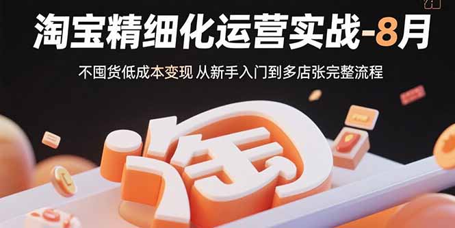 淘宝精细化运营实战-8月：不囤货低成本变现 从新手入门到多店扩张完整流程采购|汽车产业|汽车配件|机加工蚂蚁智酷企业交流社群中心