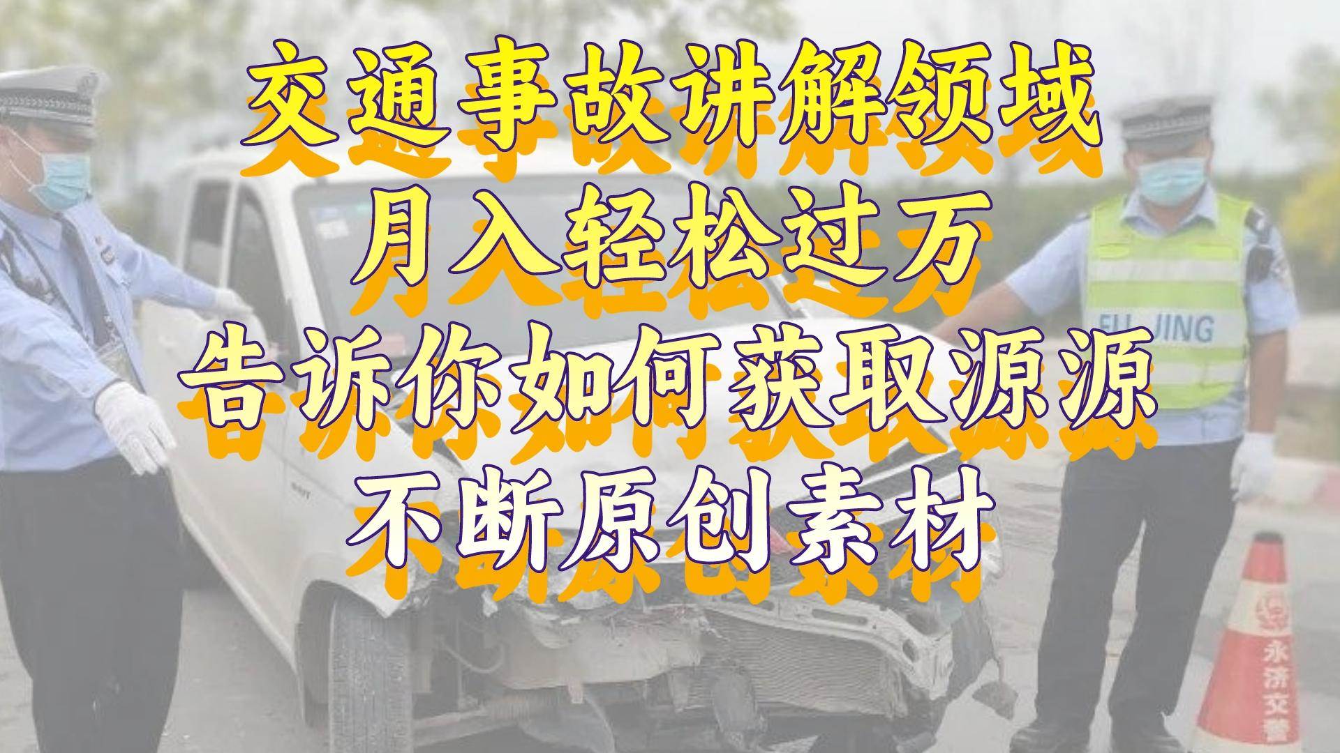 交通事故讲解领域，月入轻松过万，告诉你如何获取源源不断原创素材，视频号中视频收益高采购|汽车产业|汽车配件|机加工蚂蚁智酷企业交流社群中心