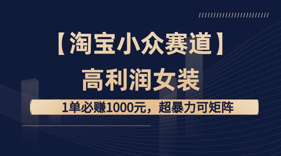【淘宝小众赛道】高利润女装：1单必赚1000元，超暴力可矩阵采购|汽车产业|汽车配件|机加工蚂蚁智酷企业交流社群中心