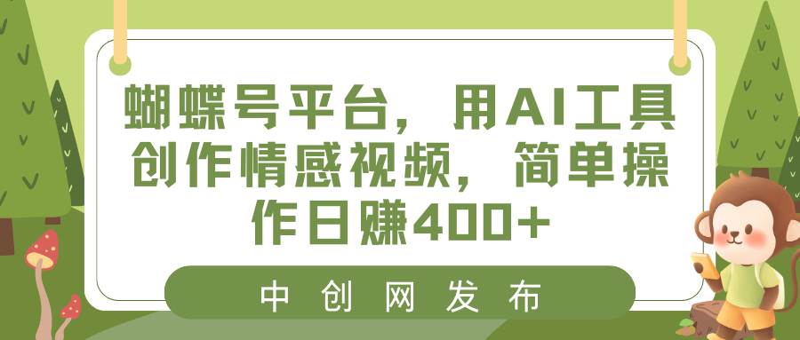 蝴蝶号平台,用AI工具创作情感视频,简单操作日赚400采购|汽车产业|汽车配件|机加工蚂蚁智酷企业交流社群中心