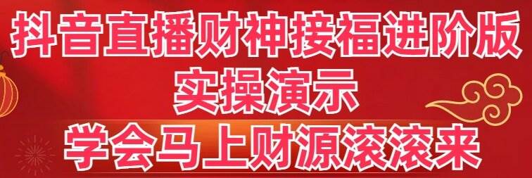 抖音直播财神接福进阶版 实操演示 学会马上财源滚滚来采购|汽车产业|汽车配件|机加工蚂蚁智酷企业交流社群中心