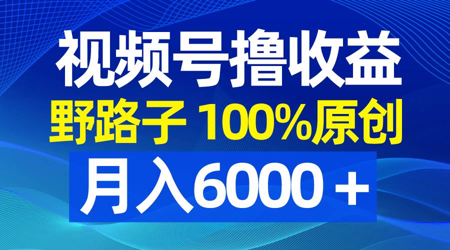 视频号野路子撸收益，100%原创，条条爆款，月入6000＋采购|汽车产业|汽车配件|机加工蚂蚁智酷企业交流社群中心