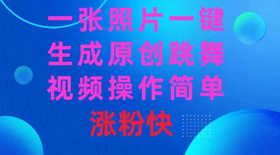 一张照片，一键生成原创跳舞视频 操作简单涨粉快采购|汽车产业|汽车配件|机加工蚂蚁智酷企业交流社群中心